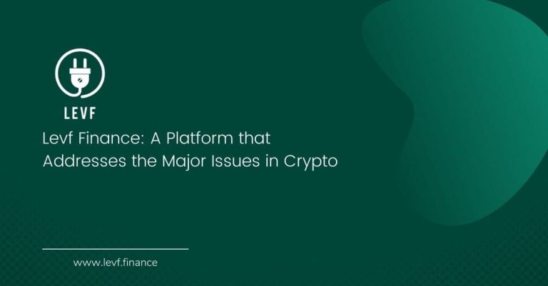 Levf Finance: A Platform that Addresses the Major Issues in Crypto