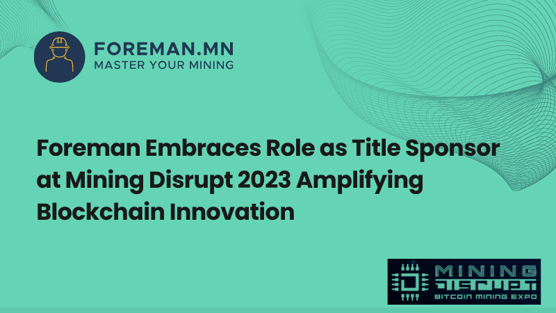 Foreman.MN Embraces Role as Title Sponsor at Mining Disrupt 2023, Amplifying Blockchain Innovation